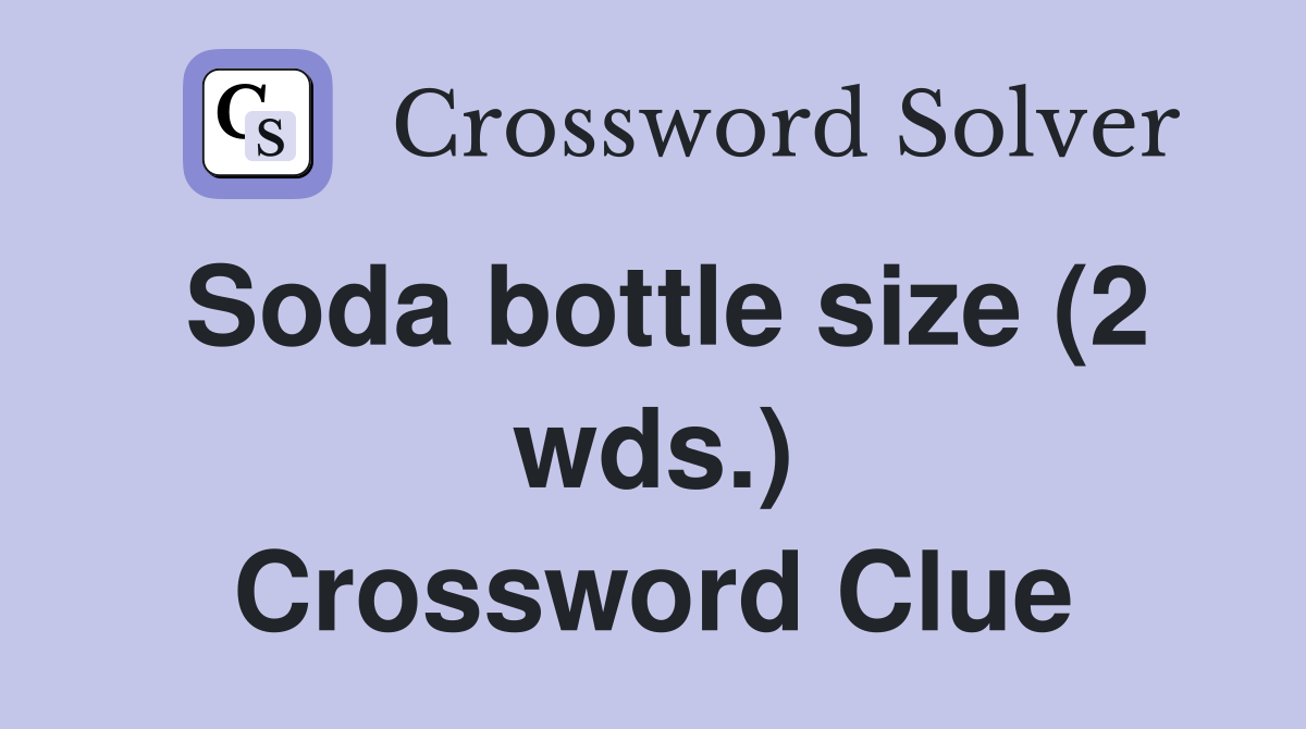 Soda bottle size (2 wds.) Crossword Clue Answers Crossword Solver
